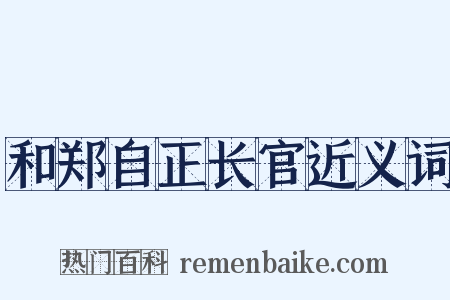 和郑自正长官近义词是什么意思的图片